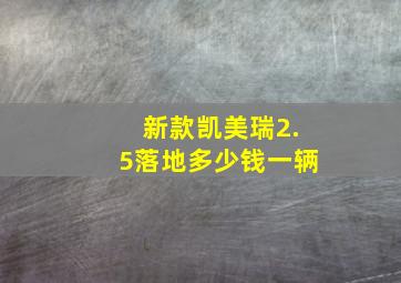 新款凯美瑞2.5落地多少钱一辆