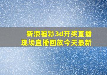 新浪福彩3d开奖直播现场直播回放今天最新