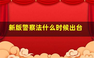 新版警察法什么时候出台