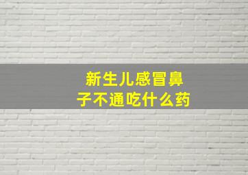 新生儿感冒鼻子不通吃什么药