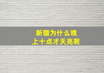 新疆为什么晚上十点才天亮呢