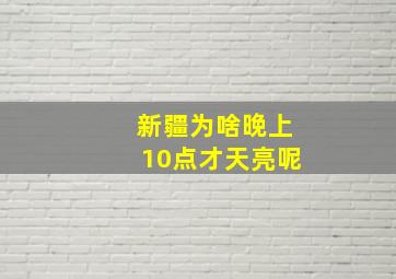 新疆为啥晚上10点才天亮呢