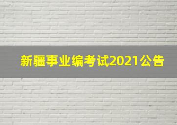 新疆事业编考试2021公告