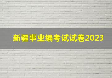 新疆事业编考试试卷2023