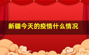 新疆今天的疫情什么情况