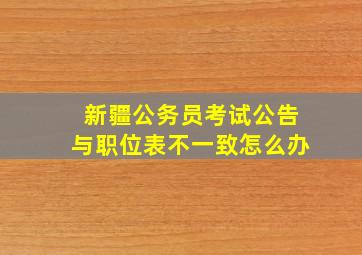 新疆公务员考试公告与职位表不一致怎么办