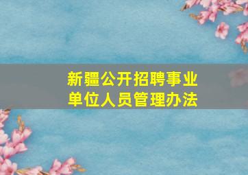 新疆公开招聘事业单位人员管理办法