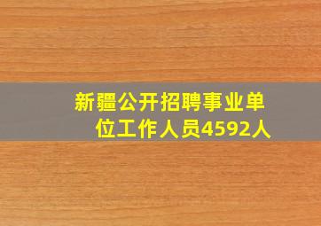 新疆公开招聘事业单位工作人员4592人