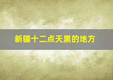 新疆十二点天黑的地方