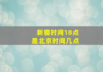 新疆时间18点是北京时间几点