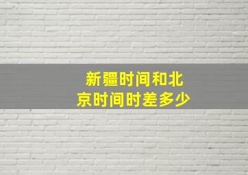 新疆时间和北京时间时差多少