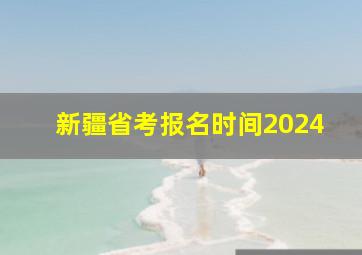 新疆省考报名时间2024