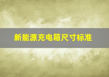 新能源充电箱尺寸标准