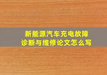 新能源汽车充电故障诊断与维修论文怎么写