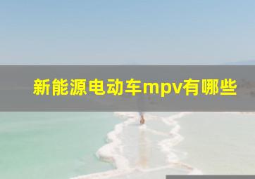 新能源电动车mpv有哪些