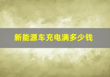 新能源车充电满多少钱