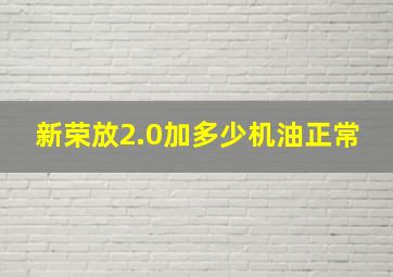 新荣放2.0加多少机油正常