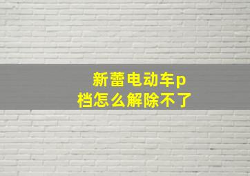 新蕾电动车p档怎么解除不了