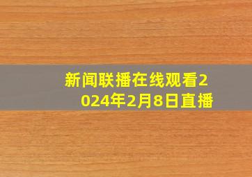 新闻联播在线观看2024年2月8日直播