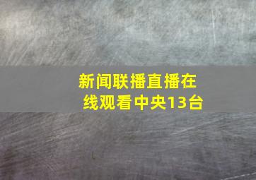 新闻联播直播在线观看中央13台