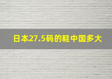 日本27.5码的鞋中国多大