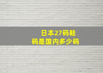 日本27码鞋码是国内多少码