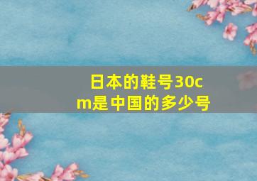 日本的鞋号30cm是中国的多少号