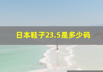 日本鞋子23.5是多少码