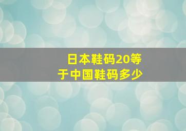 日本鞋码20等于中国鞋码多少