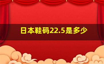 日本鞋码22.5是多少