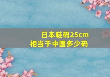 日本鞋码25cm相当于中国多少码