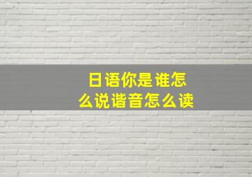 日语你是谁怎么说谐音怎么读