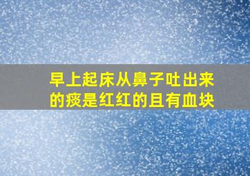 早上起床从鼻子吐出来的痰是红红的且有血块