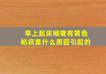 早上起床喉咙有黄色粘痰是什么原因引起的