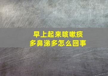 早上起来咳嗽痰多鼻涕多怎么回事