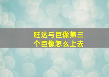 旺达与巨像第三个巨像怎么上去