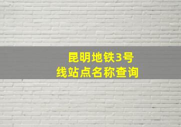 昆明地铁3号线站点名称查询