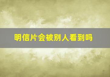 明信片会被别人看到吗