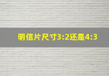 明信片尺寸3:2还是4:3