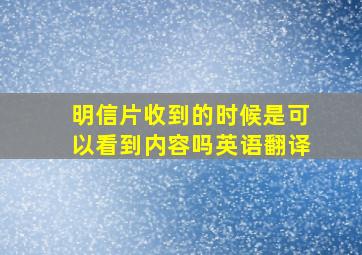 明信片收到的时候是可以看到内容吗英语翻译