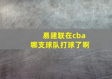 易建联在cba哪支球队打球了啊