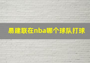 易建联在nba哪个球队打球