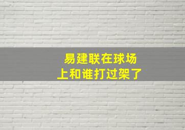 易建联在球场上和谁打过架了