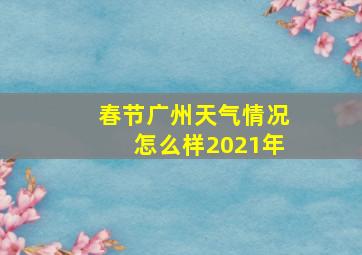 春节广州天气情况怎么样2021年