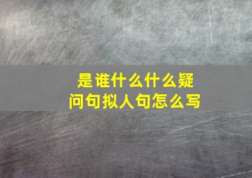 是谁什么什么疑问句拟人句怎么写