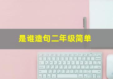 是谁造句二年级简单