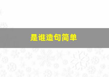 是谁造句简单