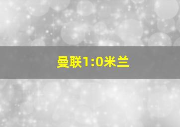 曼联1:0米兰