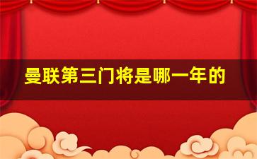 曼联第三门将是哪一年的