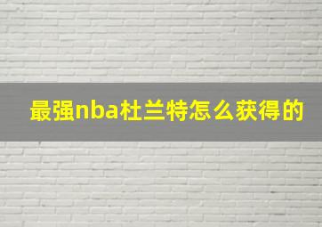 最强nba杜兰特怎么获得的